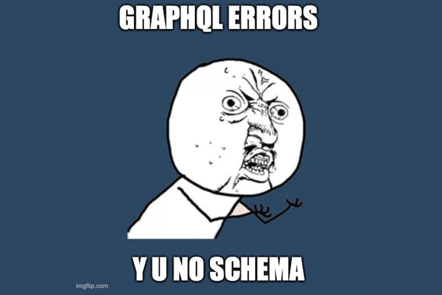 Why you no schema?